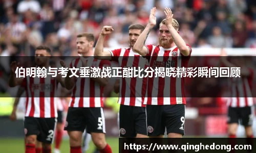 伯明翰与考文垂激战正酣比分揭晓精彩瞬间回顾