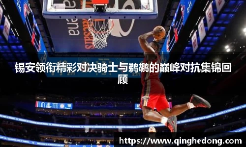 锡安领衔精彩对决骑士与鹈鹕的巅峰对抗集锦回顾