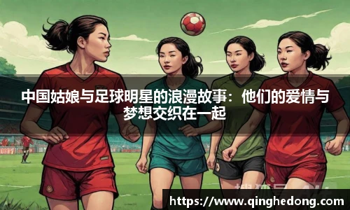 中国姑娘与足球明星的浪漫故事：他们的爱情与梦想交织在一起
